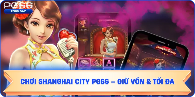 Chơi Shanghai City – Giữ Vốn & Tối Đa