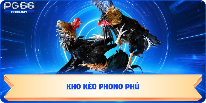 KHO KÈO PHONG PHÚ TẠI ĐÁ GÀ PG66